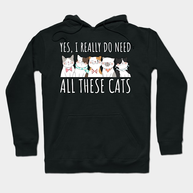 Yes I Really Do Need All These Cats - Cat Lover Gifts Hoodie by StarMa